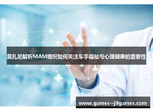 莫扎尼解析MAM组织如何关注车手福祉与心理健康的重要性