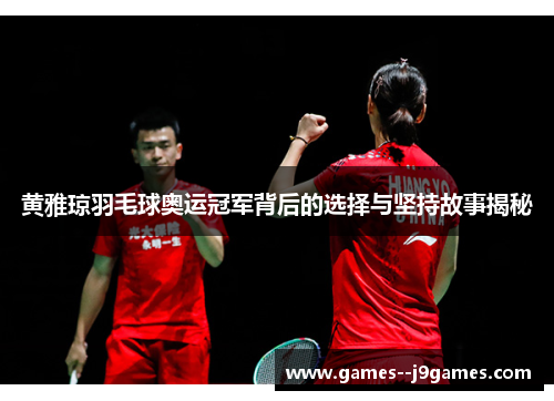黄雅琼羽毛球奥运冠军背后的选择与坚持故事揭秘